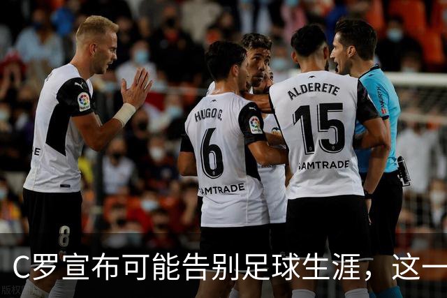C罗宣布可能告别足球生涯，这一年将是关键时刻